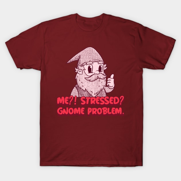 “Me?! Stressed? Gnome Problem.” Thumbs Up Gnome T-Shirt by Tickle Shark Designs